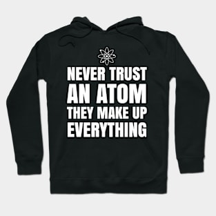 NEVER TRUST AN ATOM THEY MAKE UP EVERYTHING Hoodie